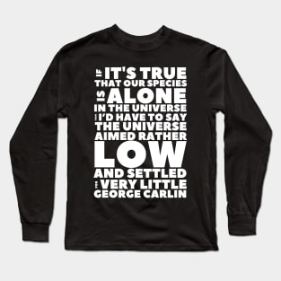 Carlin Quote If Our Species Is Alone Long Sleeve T-Shirt